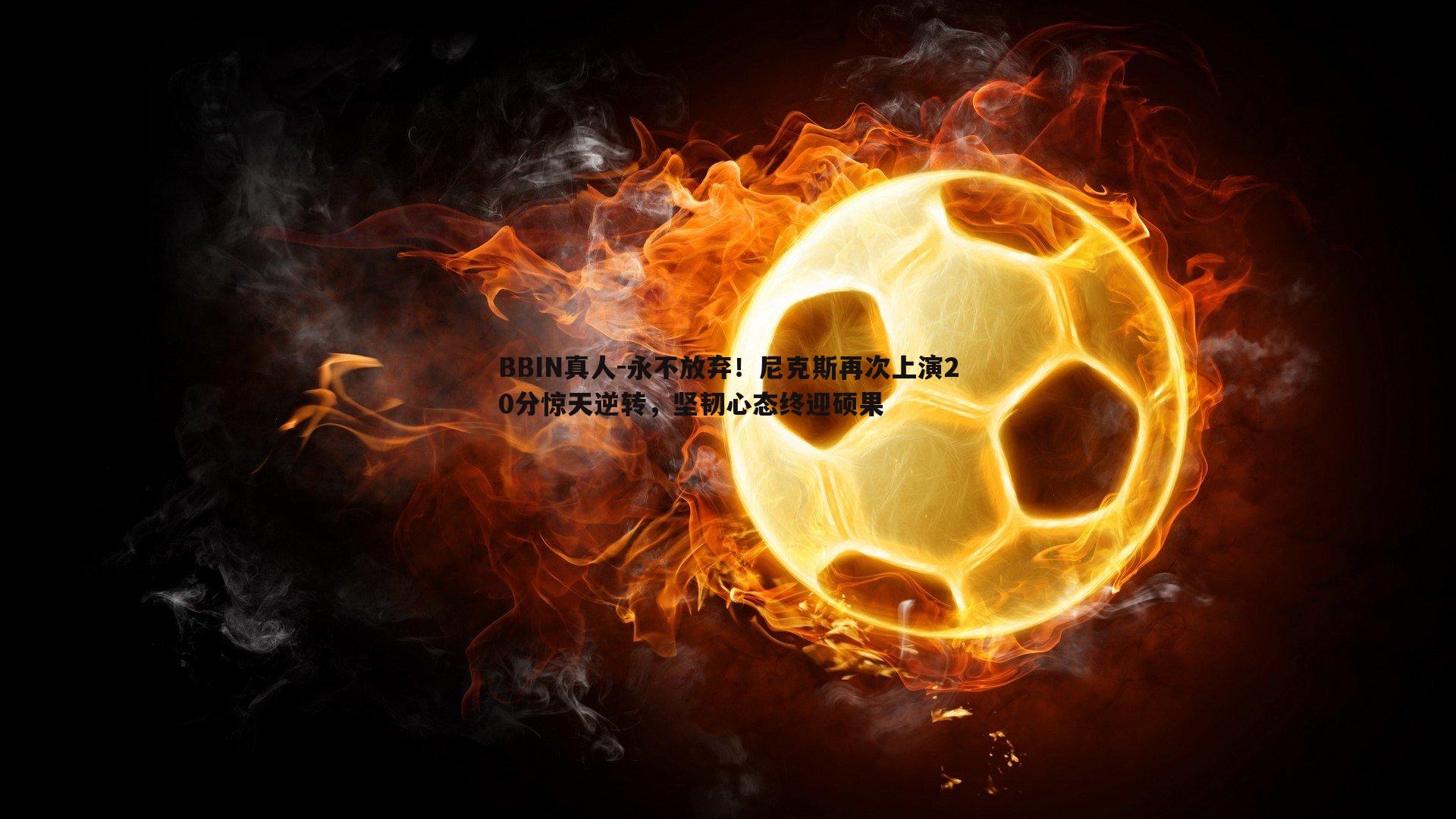 永不放弃！尼克斯再次上演20分惊天逆转，坚韧心态终迎硕果